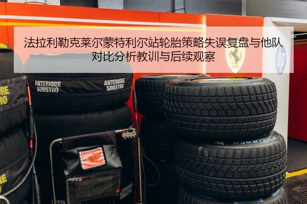 法拉利勒克莱尔蒙特利尔站轮胎策略失误复盘与他队对比分析教训与后续观察